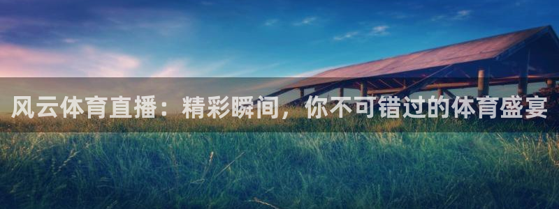 风云体育直播：精彩瞬间，你不可错过的体育盛宴