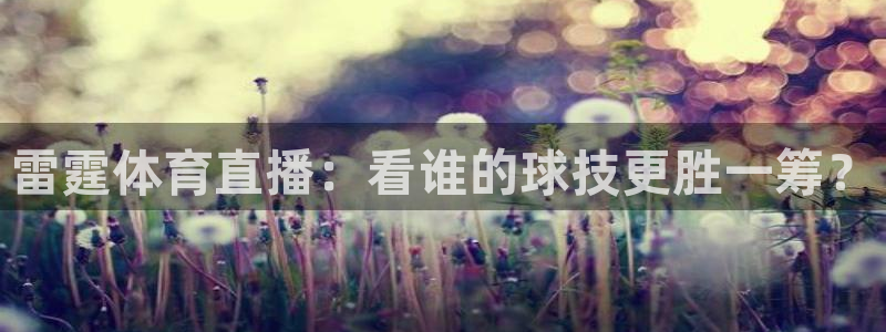 雷霆体育直播：看谁的球技更胜一筹？