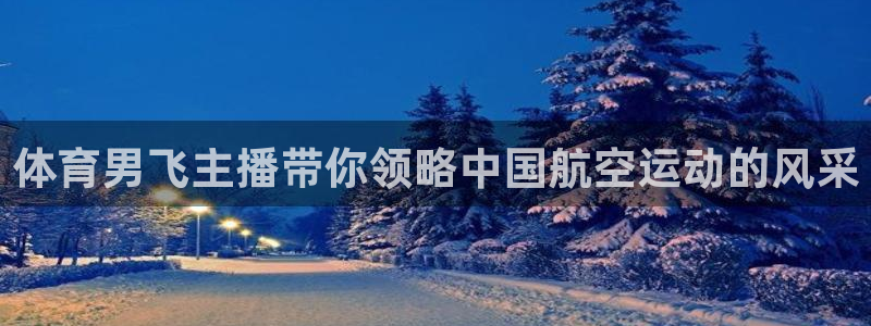 体育男飞主播带你领略中国航空运动的风采
